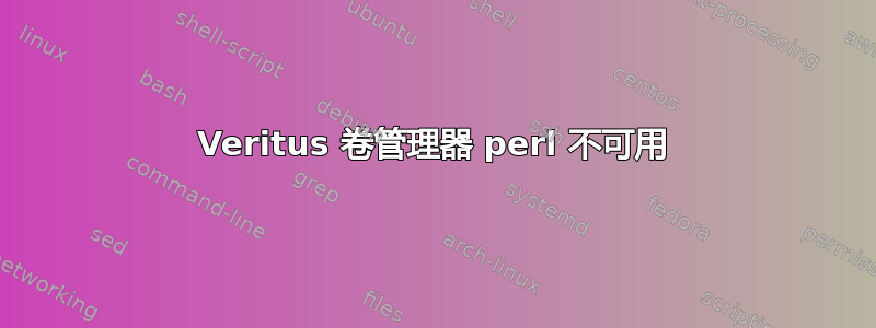 Veritus 卷管理器 perl 不可用