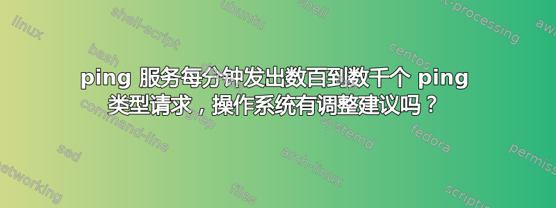 ping 服务每分钟发出数百到数千个 ping 类型请求，操作系统有调整建议吗？