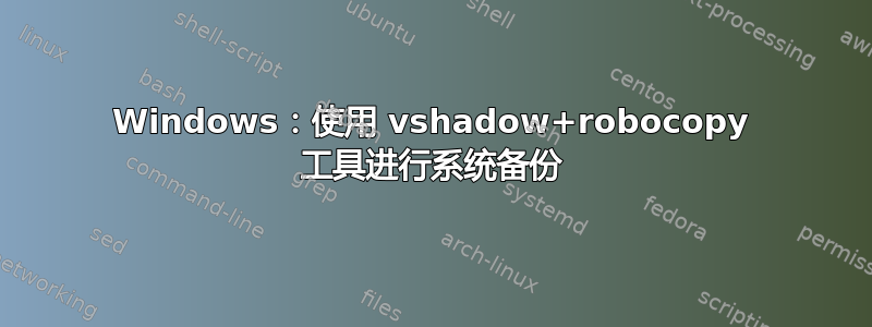 Windows：使用 vshadow+robocopy 工具进行系统备份