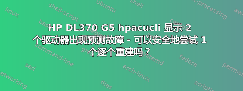 HP DL370 G5 hpacucli 显示 2 个驱动器出现预测故障 - 可以安全地尝试 1 个逐个重建吗？