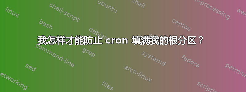 我怎样才能防止 cron 填满我的根分区？