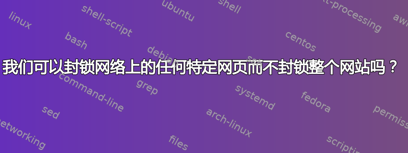 我们可以封锁网络上的任何特定网页而不封锁整个网站吗？