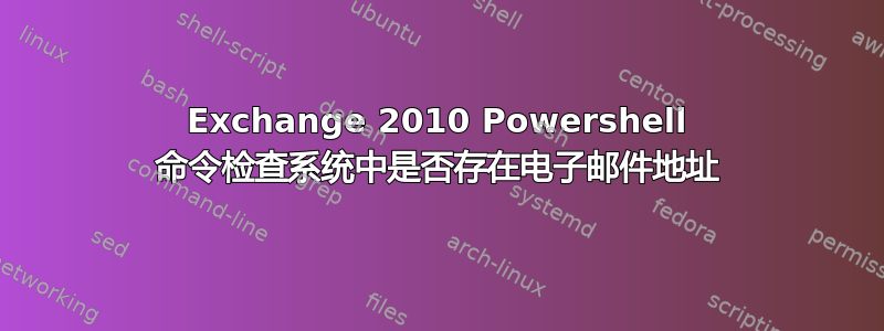 Exchange 2010 Powershell 命令检查系统中是否存在电子邮件地址