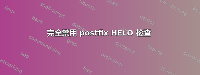 完全禁用 postfix HELO 检查