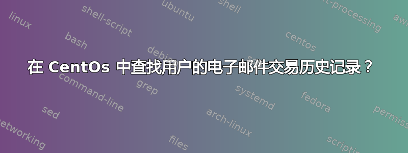 在 CentOs 中查找用户的电子邮件交易历史记录？