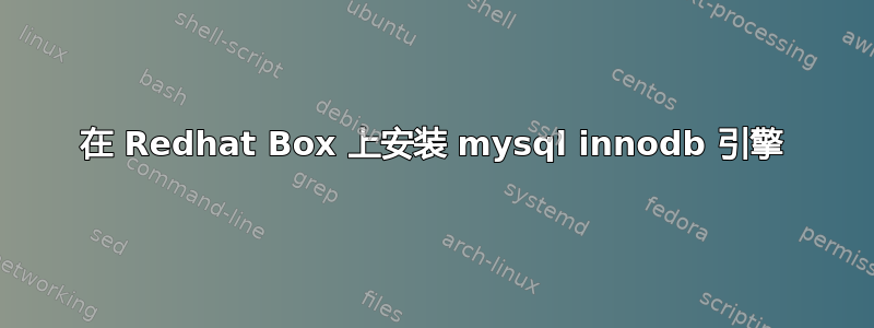 在 Redhat Box 上安装 mysql innodb 引擎