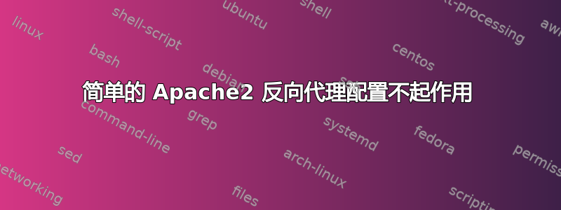 简单的 Apache2 反向代理配置不起作用