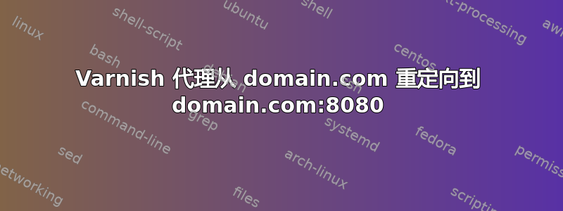 Varnish 代理从 domain.com 重定向到 domain.com:8080