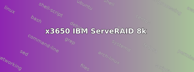 x3650 IBM ServeRAID 8k