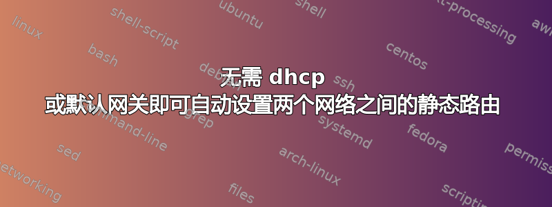 无需 dhcp 或默认网关即可自动设置两个网络之间的静态路由