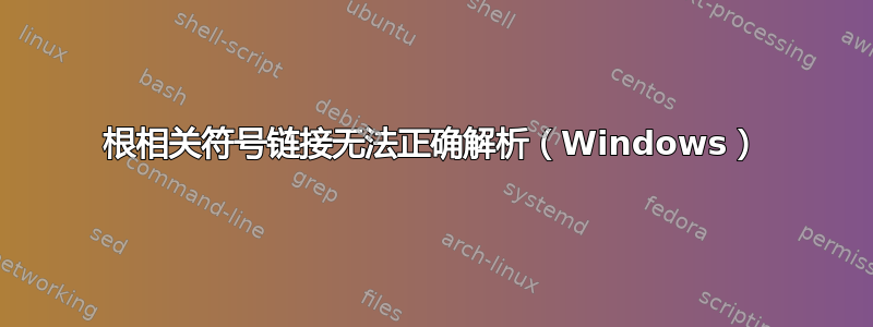 根相关符号链接无法正确解析（Windows）