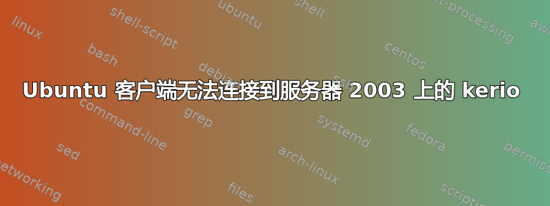 Ubuntu 客户端无法连接到服务器 2003 上的 kerio