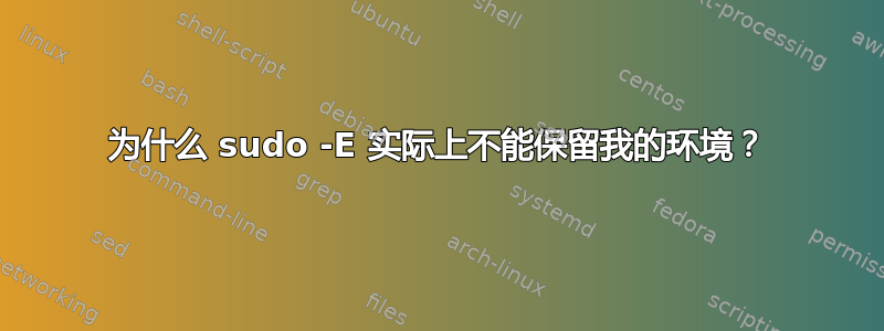 为什么 sudo -E 实际上不能保留我的环境？