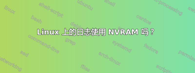 Linux 上的日志使用 NVRAM 吗？