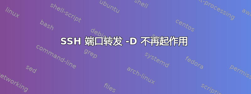 SSH 端口转发 -D 不再起作用