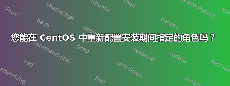 您能在 CentOS 中重新配置安装期间指定的角色吗？