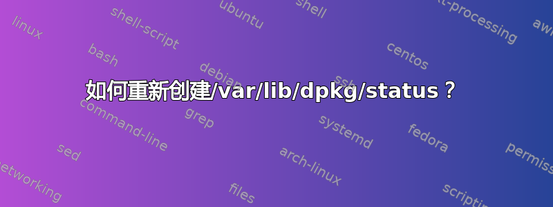 如何重新创建/var/lib/dpkg/status？