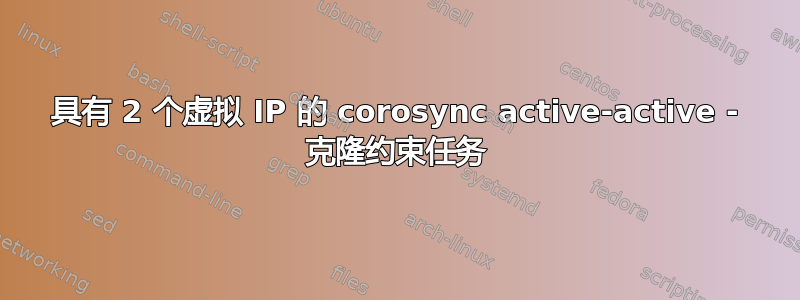 具有 2 个虚拟 IP 的 corosync active-active - 克隆约束任务