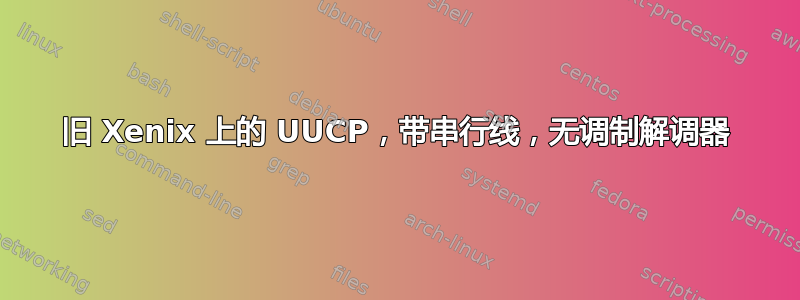 旧 Xenix 上的 UUCP，带串行线，无调制解调器