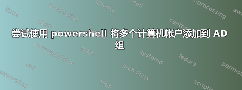 尝试使用 powershell 将多个计算机帐户添加到 AD 组