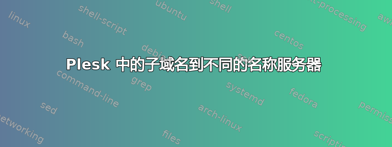 Plesk 中的子域名到不同的名称服务器