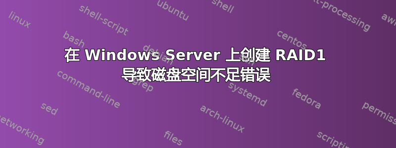 在 Windows Server 上创建 RAID1 导致磁盘空间不足错误