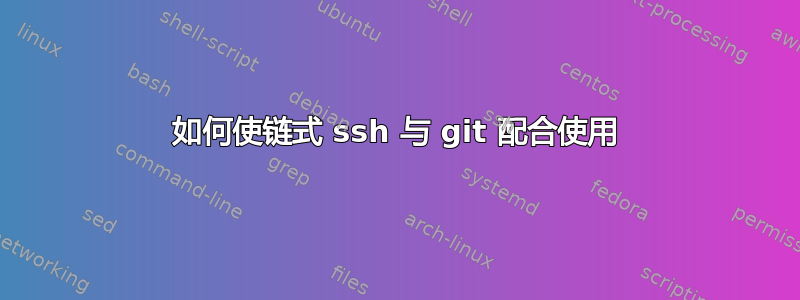 如何使链式 ssh 与 git 配合使用