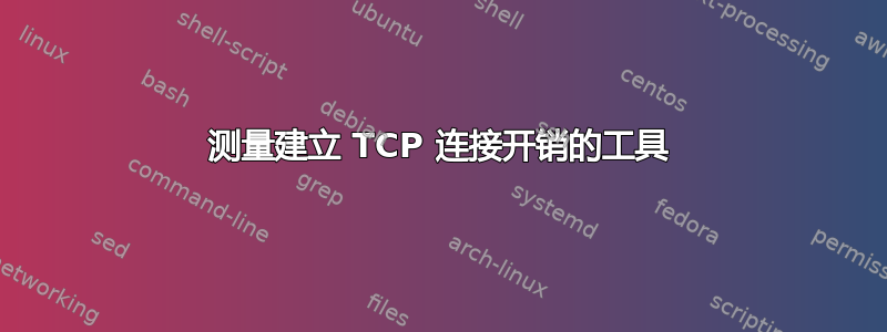 测量建立 TCP 连接开销的工具