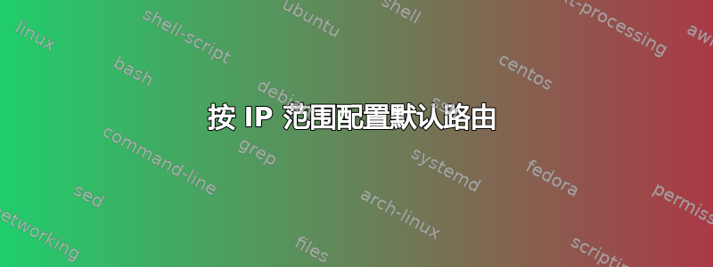 按 IP 范围配置默认路由