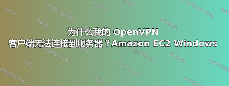 为什么我的 OpenVPN 客户端无法连接到服务器？Amazon EC2 Windows