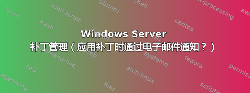 Windows Server 补丁管理（应用补丁时通过电子邮件通知？）