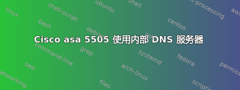 Cisco asa 5505 使用内部 DNS 服务器