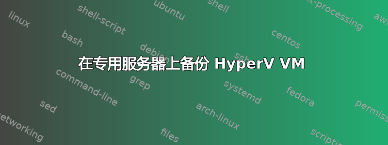 在专用服务器上备份 HyperV VM