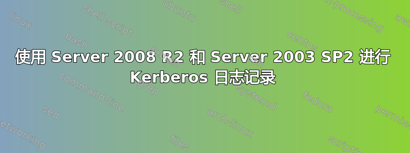 使用 Server 2008 R2 和 Server 2003 SP2 进行 Kerberos 日志记录