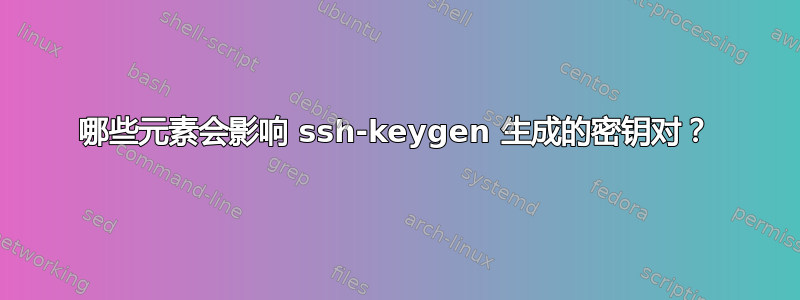 哪些元素会影响 ssh-keygen 生成的密钥对？