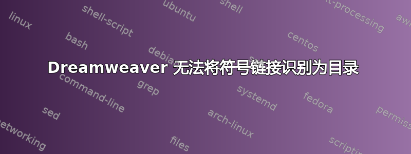 Dreamweaver 无法将符号链接识别为目录