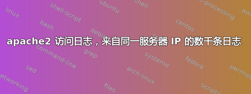 apache2 访问日志，来自同一服务器 IP 的数千条日志