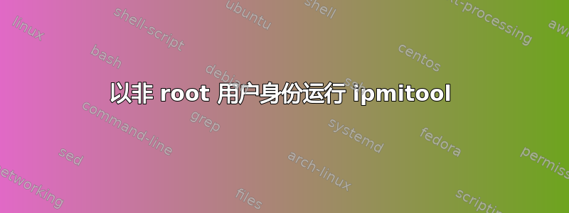 以非 root 用户身份运行 ipmitool