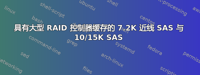 具有大型 RAID 控制器缓存的 7.2K 近线 SAS 与 10/15K SAS