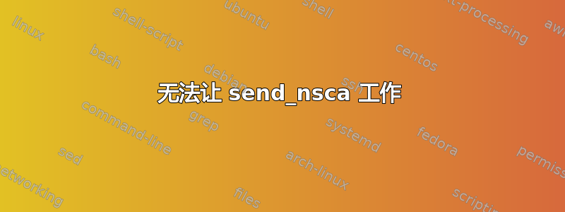 无法让 send_nsca 工作