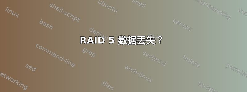 RAID 5 数据丢失？