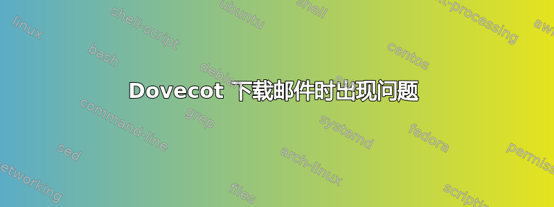 Dovecot 下载邮件时出现问题