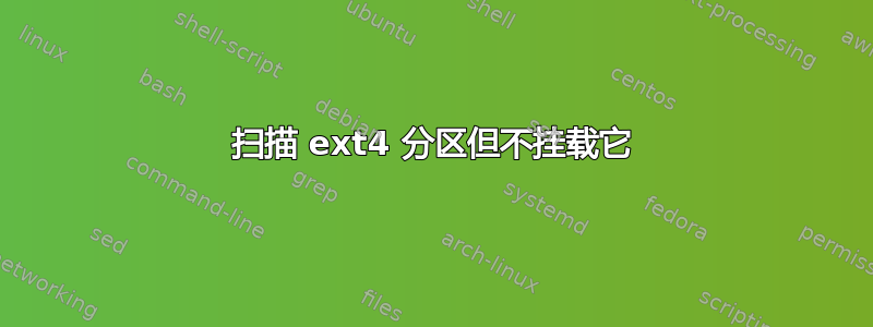 扫描 ext4 分区但不挂载它