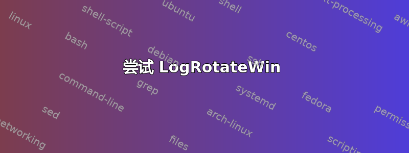 尝试 LogRotateWin