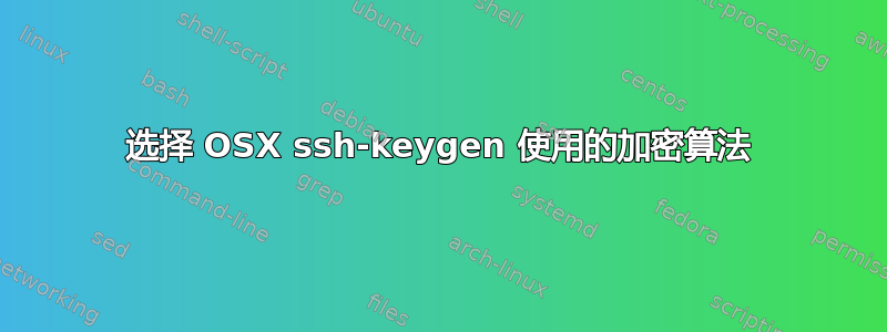 选择 OSX ssh-keygen 使用的加密算法