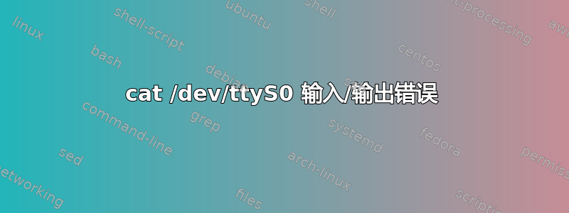 cat /dev/ttyS0 输入/输出错误