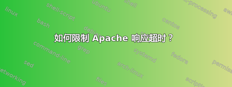 如何限制 Apache 响应超时？