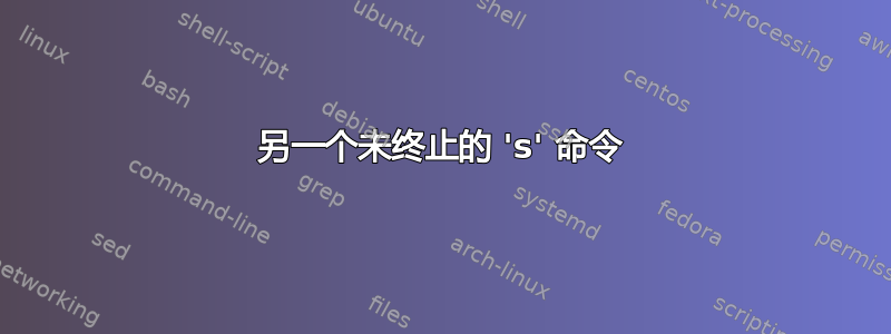 另一个未终止的 's' 命令