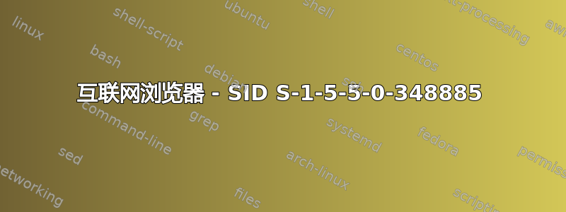 互联网浏览器 - SID S-1-5-5-0-348885