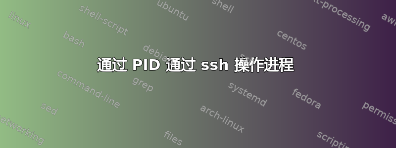 通过 PID 通过 ssh 操作进程